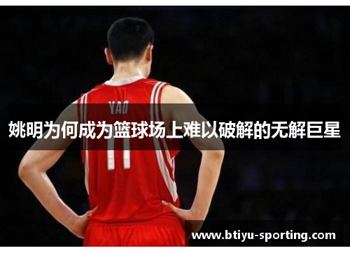 姚明为何成为篮球场上难以破解的无解巨星